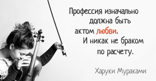 Надпись: профессия изначально должна быть актом любви. И никак не браком по расчету. Харуки Мураками.