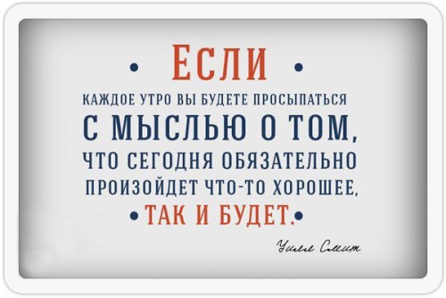 Если каждое утро вы будете просыпаться с мыслью о том, что сегодня обязательно произойдет что-то хорошее, так и будет - Уилл Смит